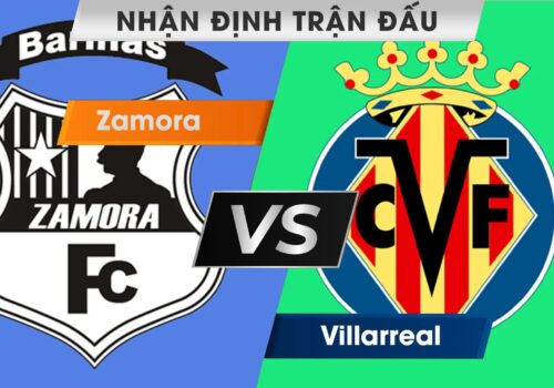 Nhận định trận đấu giữa Zamora vs Villarreal 01